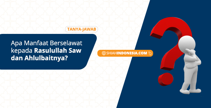 Apa Manfaat Berselawat kepada Rasulullah Saw dan Ahlulbaitnya?