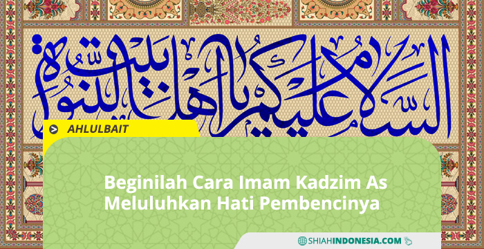 Beginilah Cara Imam Kadzim As Meluluhkan Hati Pembencinya